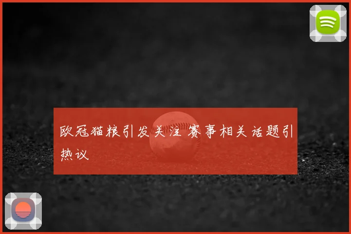欧冠猫粮引发关注 赛事相关话题引热议